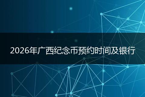 2026年广西纪念币预约时间及银行