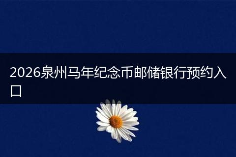 2026泉州马年纪念币邮储银行预约入口
