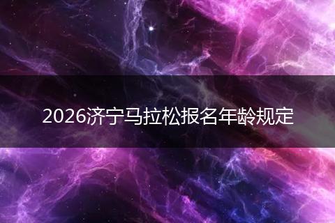 2026济宁马拉松报名年龄规定
