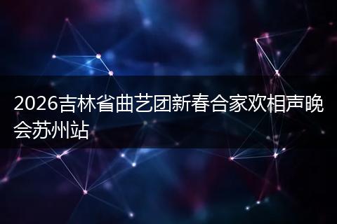 2026吉林省曲艺团新春合家欢相声晚会苏州站