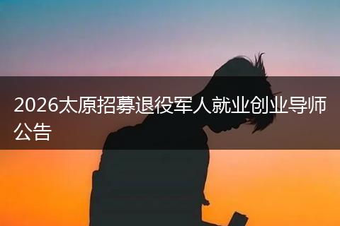 2026太原招募退役军人就业创业导师公告