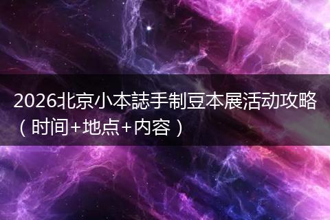 2026北京小本誌手制豆本展活动攻略（时间+地点+内容）