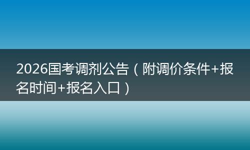 2026国考调剂公告（附调价条件+报名时间+报名入口）
