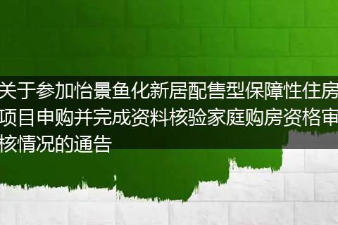 关于参加怡景鱼化新居配售型保障性住房项目申购并完成资料核验家庭购房资格审核情况的通告
