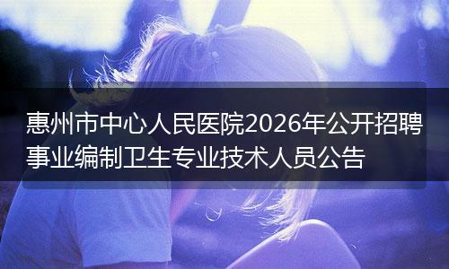 惠州市中心人民医院2026年公开招聘事业编制卫生专业技术人员公告