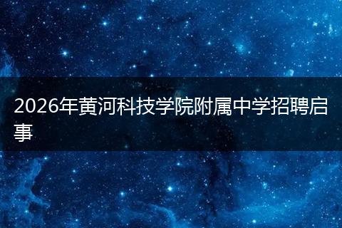 2026年黄河科技学院附属中学招聘启事