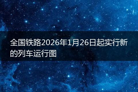 全国铁路2026年1月26日起实行新的列车运行图