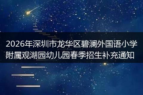 2026年深圳市龙华区碧澜外国语小学附属观湖园幼儿园春季招生补充通知