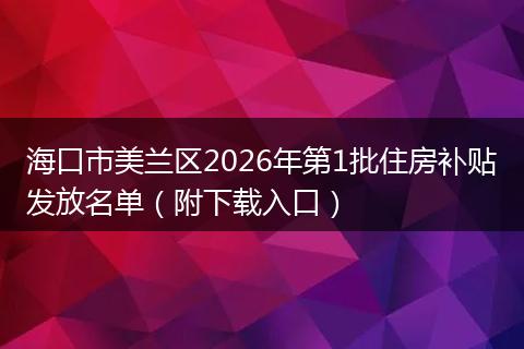 海口市美兰区2026年第1批住房补贴发放名单(附下载入口)