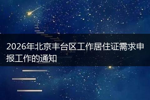 2026年北京丰台区工作居住证需求申报工作的通知