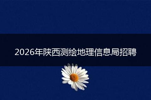 2026年陕西测绘地理信息局招聘