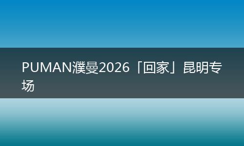 PUMAN濮曼2026「回家」昆明专场