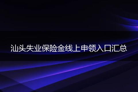 汕头失业保险金线上申领入口汇总