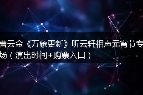 曹云金《万象更新》听云轩相声元宵节专场(演出时间+购票入口)