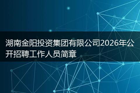 湖南金阳投资集团有限公司2026年公开招聘工作人员简章