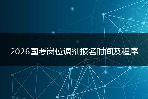 2026国考岗位调剂报名时间及程序