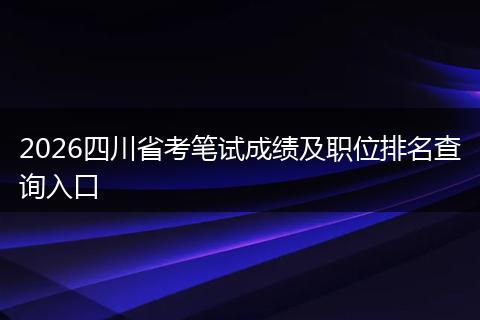 2026四川省考笔试成绩及职位排名查询入口