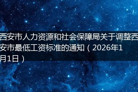 西安市人力资源和社会保障局关于调整西安市最低工资标准的通知(2026年1月1日)
