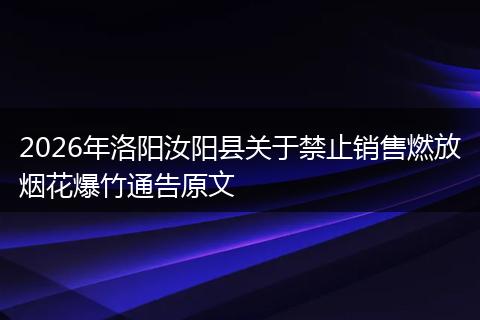 2026年洛阳汝阳县关于禁止销售燃放烟花爆竹通告原文