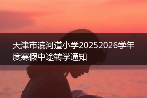 天津市滨河道小学20252026学年度寒假中途转学通知