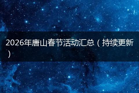 2026年唐山春节活动汇总（持续更新）