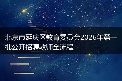 北京市延庆区教育委员会2026年第一批公开招聘教师全流程