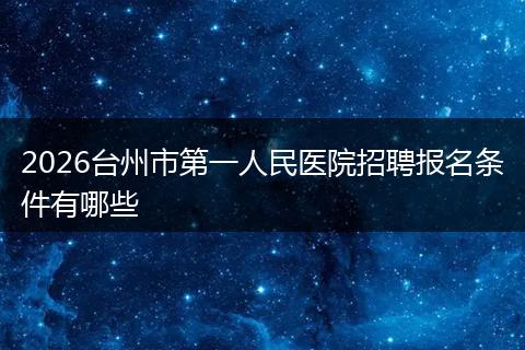 2026台州市第一人民医院招聘报名条件有哪些