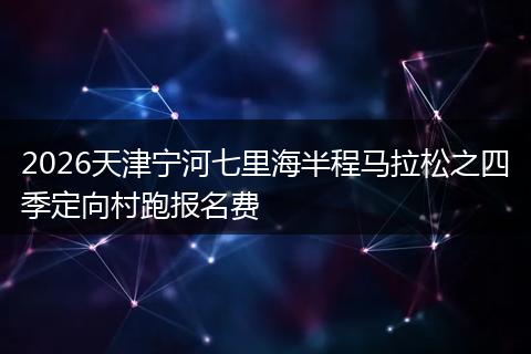 2026天津宁河七里海半程马拉松之四季定向村跑报名费