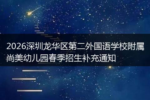 2026深圳龙华区第二外国语学校附属尚美幼儿园春季招生补充通知