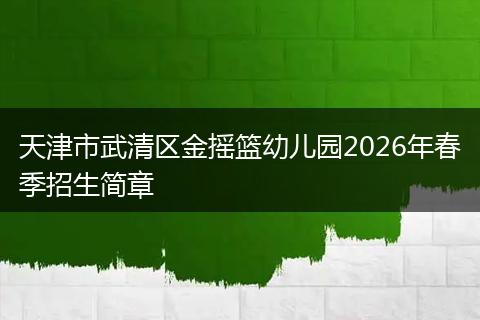 天津市武清区金摇篮幼儿园2026年春季招生简章