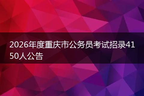 2026年度重庆市公务员考试招录4150人公告