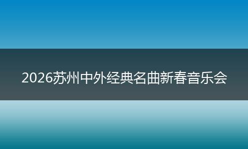 2026苏州中外经典名曲新春音乐会
