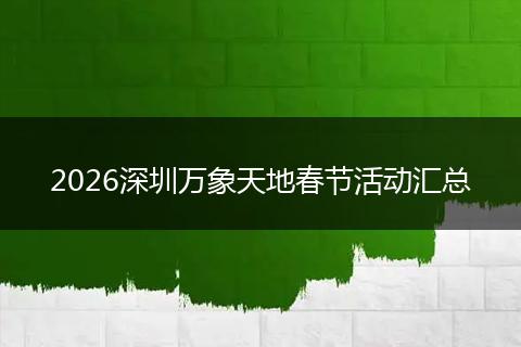 2026深圳万象天地春节活动汇总