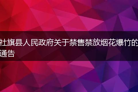社旗县人民政府关于禁售禁放烟花爆竹的通告