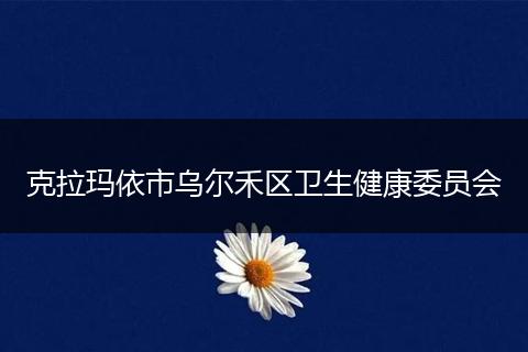 克拉玛依市乌尔禾区卫生健康委员会