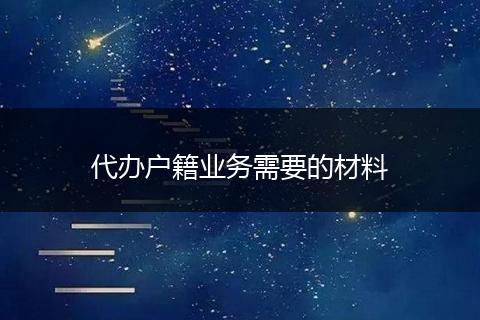 代办户籍业务需要的材料