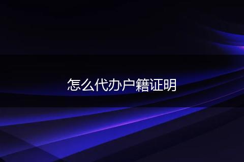 怎么代办户籍证明