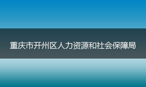 重庆市开州区人力资源和社会保障局