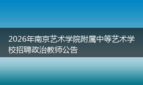 2026年南京艺术学院附属中等艺术学校招聘政治教师公告