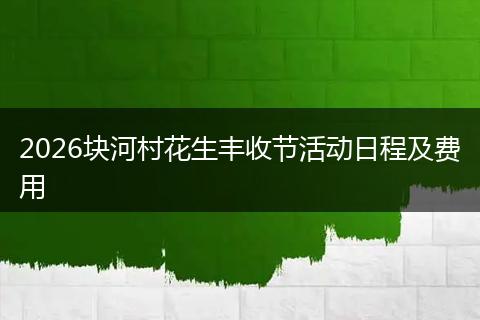 2026块河村花生丰收节活动日程及费用